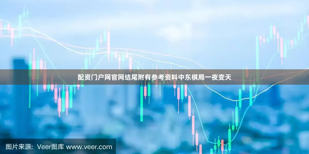 配资门户网官网结尾附有参考资料中东棋局一夜变天