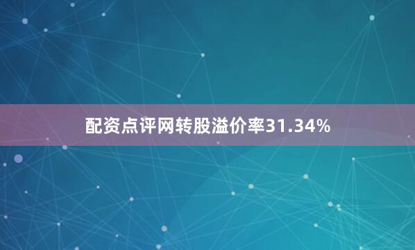 配资点评网转股溢价率31.34%