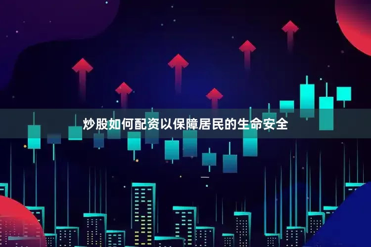 炒股如何配资以保障居民的生命安全